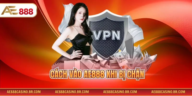 Cách Vào AE888 Khi Bị Chặn Nhanh Chóng, Ổn Định, Không Gián Đoạn 1 Cách Vào AE888 Khi Bị Chặn Nhanh Chóng, Ổn Định, Không Gián Đoạn