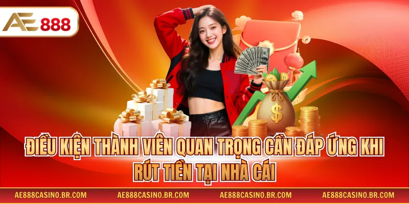 Rút Tiền AE888 - Công Thức Nhận Thưởng Nhanh Không Lỗi Cho Hội Viên 2 Điều kiện thành viên quan trọng cần đáp ứng khi rút tiền tại nhà cái
