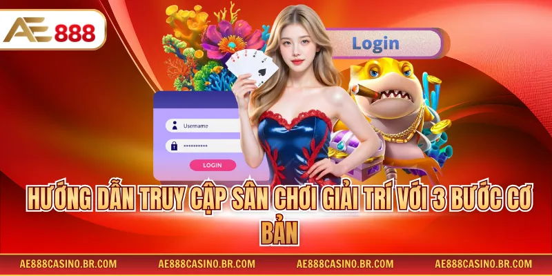 Đăng Nhập AE888 - Hướng Dẫn Newbie 3 Bước Truy Cập Không Mất Thời Gian 2 Hướng dẫn truy cập sân chơi giải trí với 3 bước cơ bản