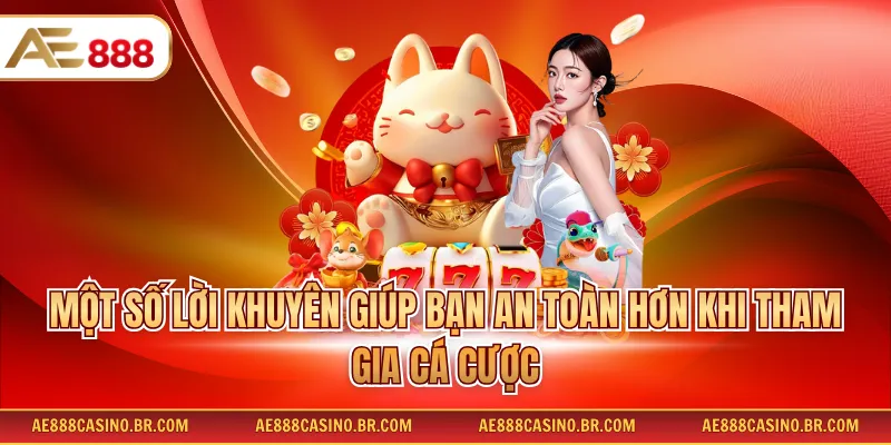 Chơi Có Trách Nhiệm AE888 - Tổng Hợp Thông Tin Quan Trọng Cho Hội Viên 3 Một số lời khuyên giúp bạn an toàn hơn khi tham gia cá cược