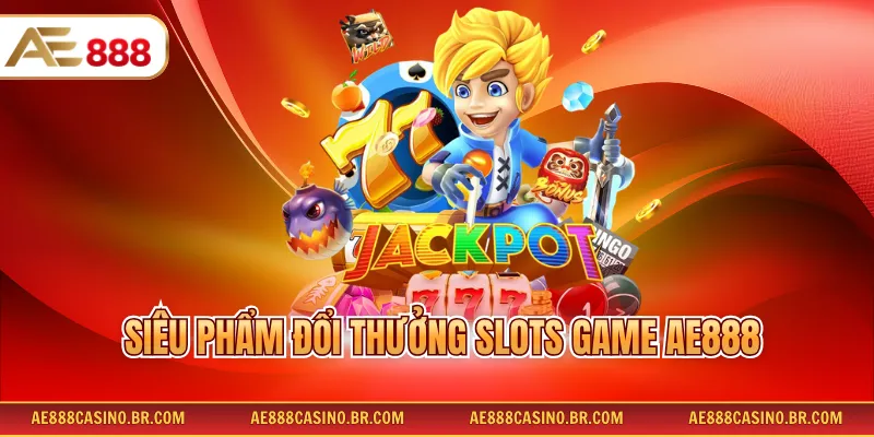 Slots Game AE888 1 Siêu phẩm đổi thưởng Slots Game AE888