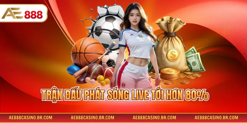 Cá Cược Thể Thao AE888 2 Trận đấu phát sóng live tới hơn 80%